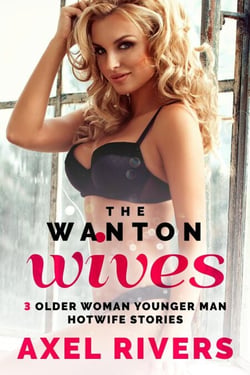 The Wanton Wives: 3 Older Woman Younger Man Hotwife Stories