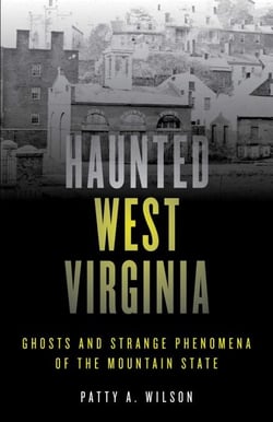 Haunted West Virginia - Ghosts and Strange Phenomena of the Mountain State