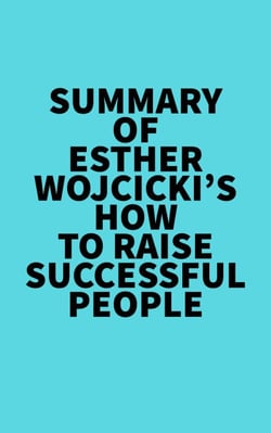 Summary of Esther Wojcicki's How To Raise Successful People