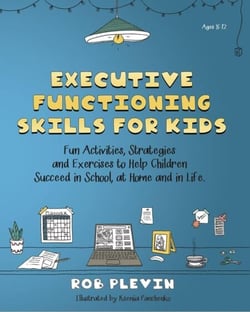 The Executive Functioning Skills Workbook for Kids: Fun Activities, Strategies and Exercises to Help Children Succeed in School, at Home and in Life
