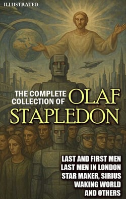 The Complete Collection of Olaf Stapledon. Illustrated - Last and First Men, Last Men in London, Star Maker, Sirius, Waking World and others