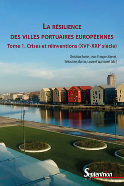 La résilience des villes portuaires européennes - Tome 1. Crises et réinventions (XVIe-XXIe siècle)
