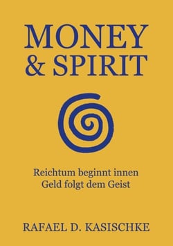 Money &amp; Spirit - Reichtum beginnt innen. Geld folgt dem Geist