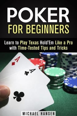 Poker for Beginners: Learn to Play Texas Hold'Em Like a Pro with Time-Tested Tips and Tricks - Mastering the Game