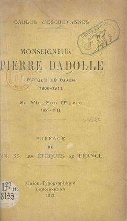 Monseigneur Pierre Dadolle, évêque de Dijon : 1906-1911 - Sa vie, son œuvre, 1857-1911
