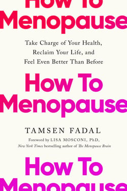 How to Menopause - Take Charge of Your Health, Reclaim Your Life, and Feel Even Better than Before