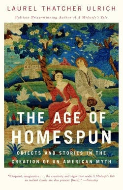 The Age of Homespun - Objects and Stories in the Creation of an American Myth