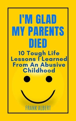 I'm Glad My Parents Died: 10 Tough Life Lessons I Learned From An Abusive Childhood