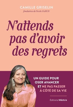 N'attends pas d'avoir des regrets - Un guide pour oser avancer et ne pas passer à côté de sa vie