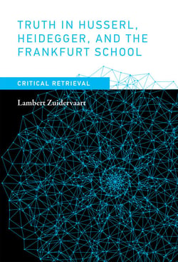 Truth in Husserl, Heidegger, and the Frankfurt School - Critical Retrieval