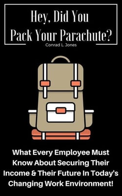 Hey, Did You Pack Your Parachute? What Every Employee Must Know About Securing Their Income &amp; Their Future In Today's Changing Work Environment!
