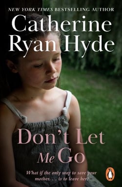 Don't Let Me Go - a compelling, emotionally charged and heart-warming novel from bestselling Richard and Judy Book Club author Catherine Ryan Hyde