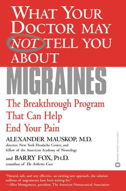 What Your Doctor May Not Tell You About(TM): Migraines - The Breakthrough Program That Can Help End Your Pain
