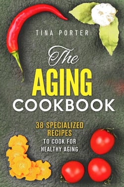 The Aging Cookbook: 38 Specialized Recipes to Cook for Healthy Aging - Aging Recipes