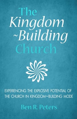 The Kingdom-Building Church: Experiencing the Explosive Potential of the Church in Kingdom-Building Mode