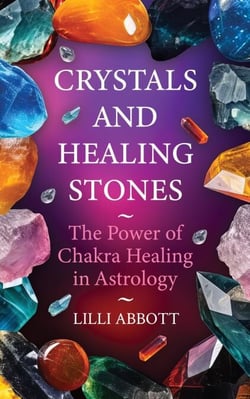 Crystals and Healing Stones, The Power of Chakra Healing in Astrology - Celestial Trilogy, #3