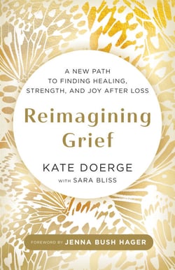 Reimagining Grief - A New Path to Finding Healing, Strength, and Joy after Loss
