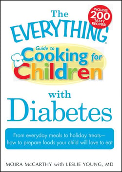 The Everything Guide to Cooking for Children with Diabetes - From everyday meals to holiday treats; how to prepare foods your child will love to eat