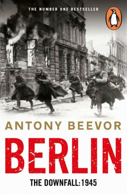 Berlin - The Downfall 1945: The authoritative history book uncovering the final days of the Nazi Third Reich