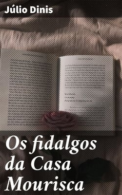 Os fidalgos da Casa Mourisca - Intrigas e amores proibidos na aristocracia portuguesa do século XIX