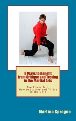 8 Ways to Benefit from Critique and Testing in the Martial Arts - The Power Trip: How to Survive and Thrive in the Dojo, #5