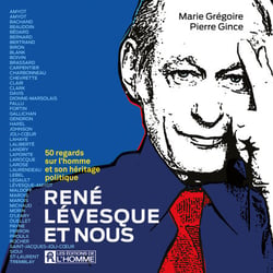 René Lévesque et nous - 50 regards  sur l’homme et son héritage politique - 50 regards  sur l’homme et son héritage politique