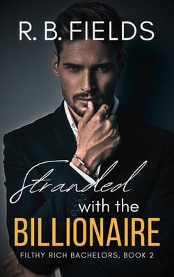 Stranded with the Billionaire: A Steamy Enemies-to-Lovers Forced Proximity Billionaire Romance - Filthy Rich Bachelors, #2