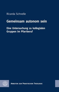 Gemeinsam autonom sein - Eine Untersuchung zu kollegialen Gruppen im Pfarrberuf