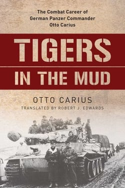 Tigers in the Mud - The Combat Career of German Panzer Commander Otto Carius