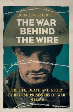 The War Behind the Wire - The Life, Death and Glory of British Prisoners of War, 1914-18