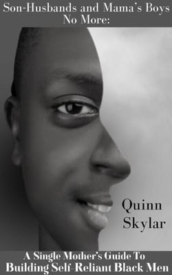 Son-Husbands and Mama’s Boys No More:  A Single Mother’s Guide to Building Self-Reliant Black Men