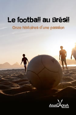 Le football au Brésil - Onze histoires d'une passion - Le Brésil aime le football passionnément