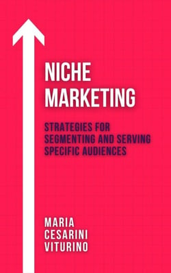 Niche Marketing: Strategies for Segmenting and Serving Specific Audiences - Marketing 360°: The Power of Modern Marketing
