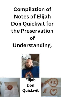 Compilation of Notes of Elijah Don Quickwit for the Preservation of Understanding