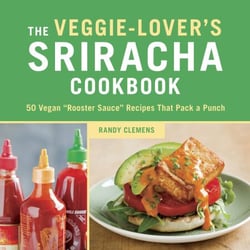 The Veggie-Lover's Sriracha Cookbook - 50 Vegan "Rooster Sauce" Recipes that Pack a Punch