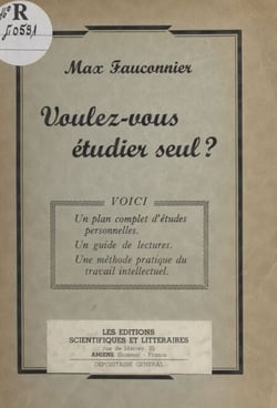 Voulez-vous étudier seul ? - Voici un plan complet d'études personnelles, un guide de lectures, une méthode pratique du travail intellectuel