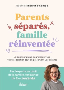 Parents séparés, famille réinventée - Le guide pratique pour mieux vivre votre séparation tout en préservant vos enfants