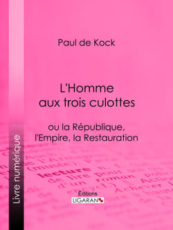 L'Homme aux trois culottes - ou la République, l'Empire, la Restauration