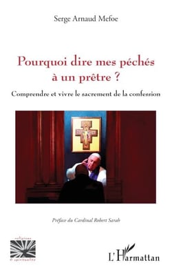 Pourquoi dire mes péchés à un prêtre ? - Comprendre et vivre le sacrement de la confession