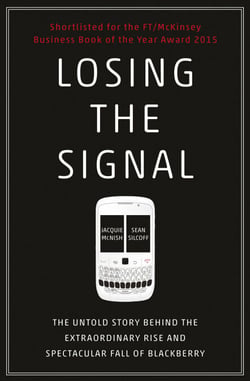 Losing the Signal - The Untold Story Behind the Extraordinary Rise and Spectacular Fall of BlackBerry