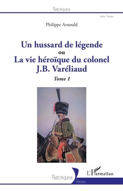 Un hussard de légende - ou La vue héroïque du colonel J. B. Varéliaud Tome 1 - Tome 1