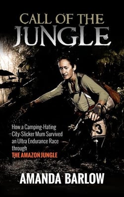 Call Of The Jungle - How a Camping-Hating City-Slicker Mum Survived an Ultra Endurance Race through the Amazon Jungle