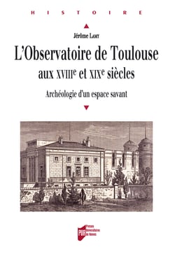 L'observatoire de Toulouse aux xviiie et xixe siècles - Archéologie d'un espace savant