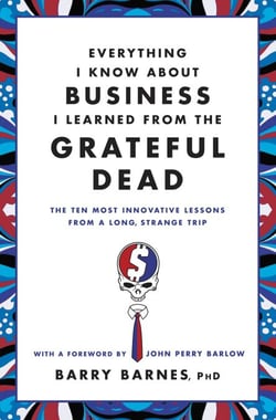 Everything I Know About Business I Learned from the Grateful Dead - The Ten Most Innovative Lessons from a Long, Strange Trip