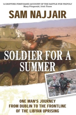 Soldier for a Summer - One Man's Journey from Dublin to the Frontline of the Libyan Uprising