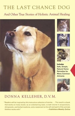 The Last Chance Dog - and Other True Stories of Holistic Animal Healing