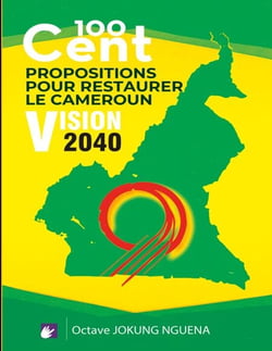 100 Cent Propositions pour restaurer le Cameroun - Vision 2040