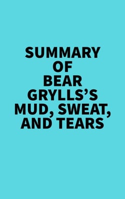 Summary of Bear Grylls's Mud, Sweat, And Tears -  