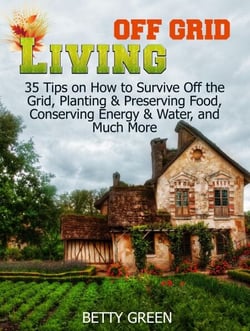 Off Grid Living: 35 Tips on How to Survive off The Grid, Planting &amp; Preserving Food, Conserving Energy &amp; Water and much more...