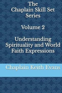 Understanding Spirituality and World Faith Expressions - The Chaplain Skill Set Series, #2